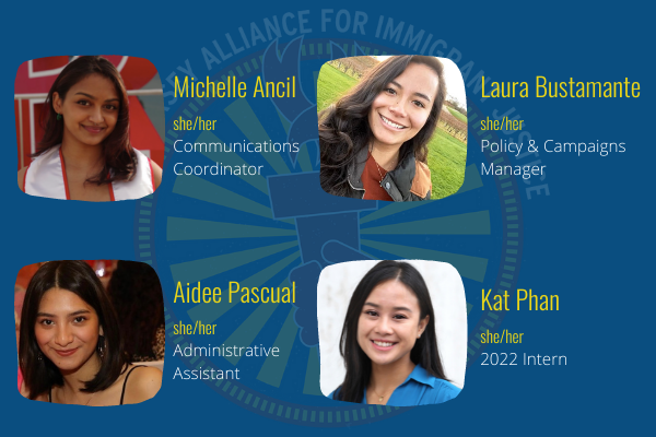 Michelle Ancil, she/her, Communications Coordinator. Laura Bustamante, she/her, Policy & Campaigns Manager. Aidee Pascual, she/her, Administrative Assistant. Kat Phan, she/her, 2022 Intern.